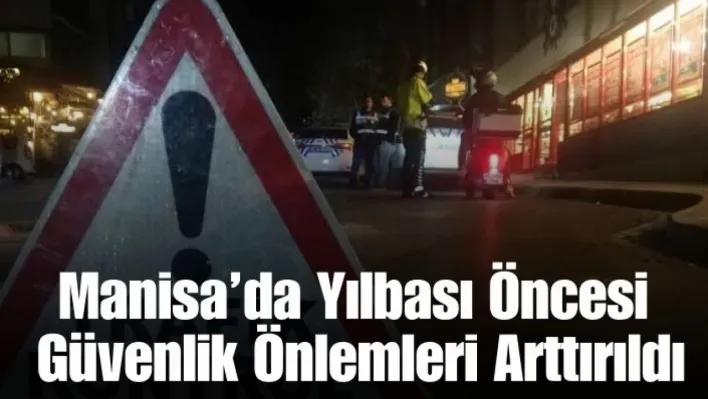 Manisa'da yılbaşı öncesi güvenlik önlemleri arttırıldı