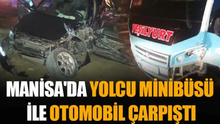 Manisa'da Yolcu Minibüsü İle Otomobil Çarpıştı: Yaralılar Var!