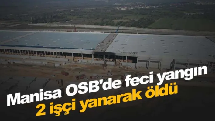 Manisa OSB'de feci yangın: 2 işçi yanarak öldü