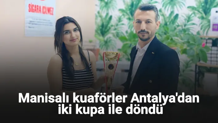 Manisalı kuaförler Antalya'dan iki kupa ile döndü