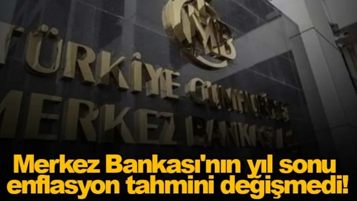 Merkez Bankası'nın yıl sonu enflasyon tahmini değişmedi!