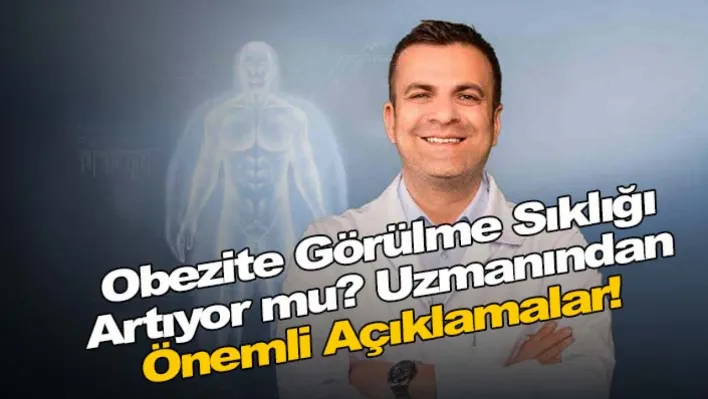 Obezite görülme sıklığı artıyor mu? Uzmanından Önemli Açıklamalar!