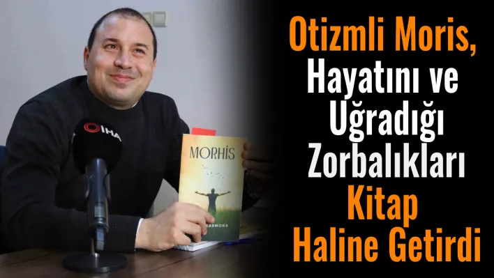 Otizmli Moris, hayatını ve uğradığı zorbalıkları kitap haline getirdi