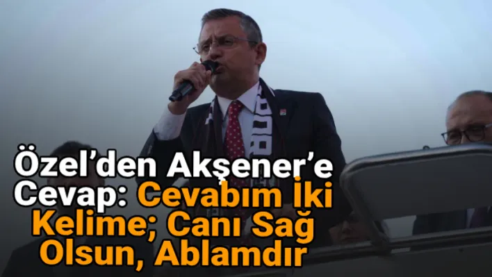 Özel'den Akşener'e cevap!..