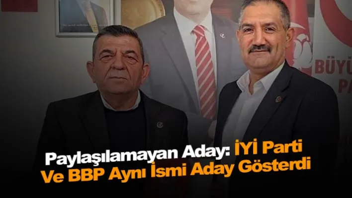 Paylaşılamayan aday: İYİ Parti ve BBP aynı ismi aday gösterdi