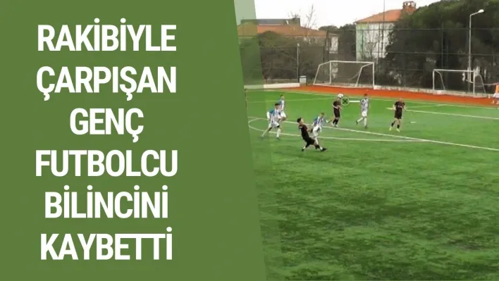 Rakibiyle çarpışan genç futbolcu bilincini kaybetti