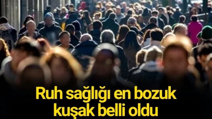 Ruh sağlığı en bozuk kuşak belli oldu