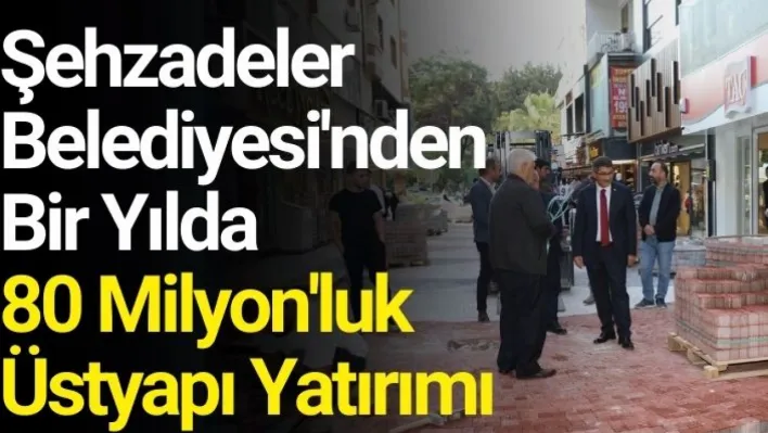 Şehzadeler Belediyesi'nden bir yılda 80 milyon'luk üstyapı yatırımı