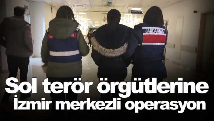 Sol terör örgütlerine İzmir merkezli operasyon: 30 gözaltı kararı