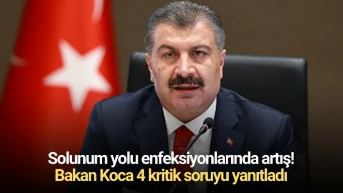 Solunum yolu enfeksiyonlarında artış! Bakan Koca 4 kritik soruyu yanıtladı