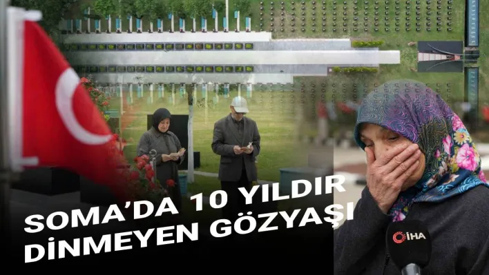 Soma'da 10 yıldır dinmeyen gözyaşı