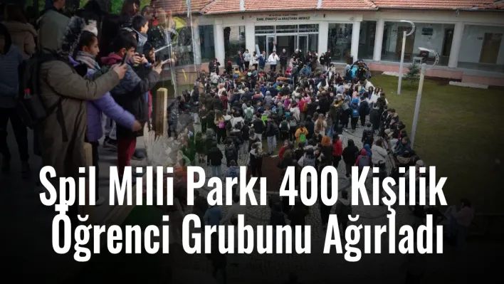 Spil Milli Parkı 400 kişilik öğrenci grubunu ağırladı