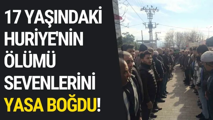 17 yaşındaki Huriye'nin ölümü sevenlerini yasa boğdu!