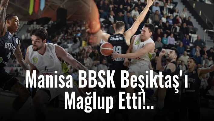 Manisa BBSK Beşiktaş'ı Mağlup Etti!..