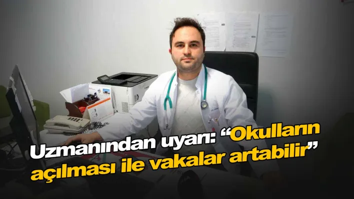 uzmanından uyarı: 'Okulların açılması ile vakalar artabilir'