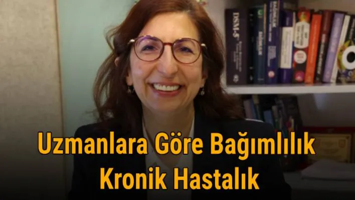 Uzmanlara göre bağımlılık kronik hastalık