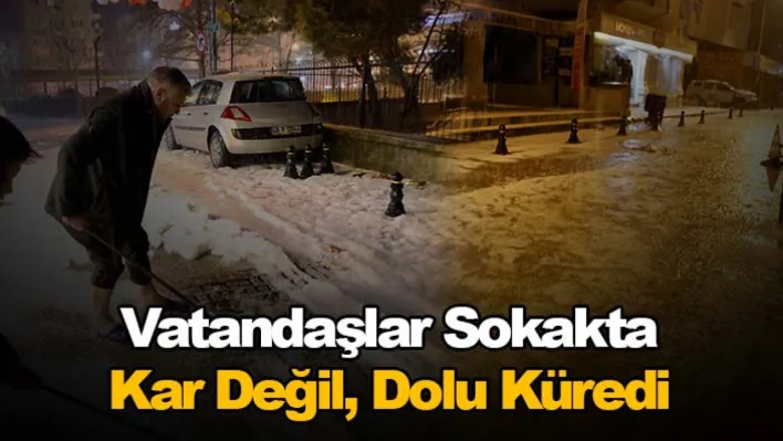 Vatandaşlar sokakta kar değil, dolu küredi