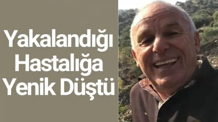 Yakalandığı hastalığa yenik düştü