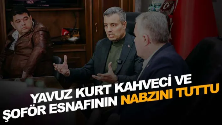 Yavuz Kurt Kahveci Ve Şoför Esnafının Nabzını Tuttu