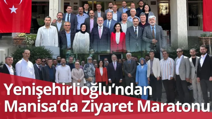 Yenişehirlioğlu'ndan Manisa'da Ziyaret Maratonu