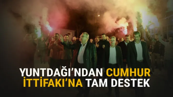 Yuntdağı'ndan Cumhur İttifakı'na Tam Destek