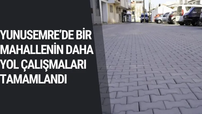 Yunusemre'de bir mahallenin daha yol çalışmaları tamamlandı