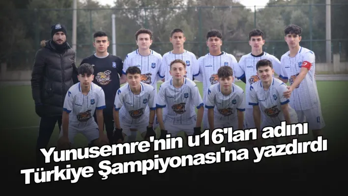 Yunusemre'nin u16'ları adını Türkiye Şampiyonası'na yazdırdı