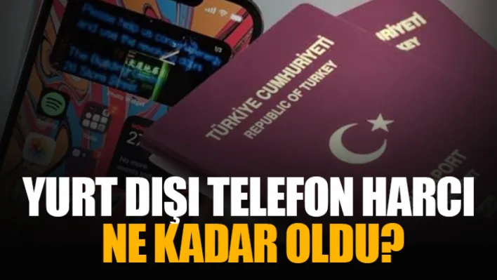 Yurt Dışı Telefon Harcı Ne Kadar Oldu?