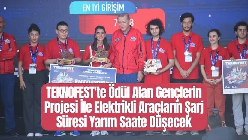 TEKNOFEST'te Ödül Alan Gençlerin Projesi İle Elektrikli Araçların Şarj Süresi Yarım Saate Düşecek